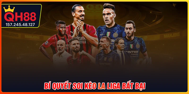 Bí kíp soi kèo La Liga bất bại không thể bỏ qua