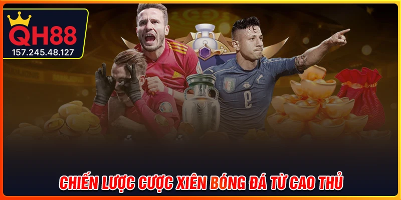 Chiến lược cược xiên bóng đá cực chuẩn từ cao thủ