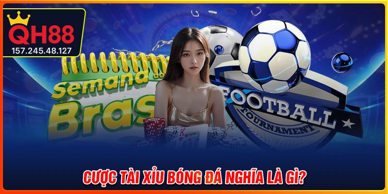 Hiểu như thế nào là cược tài xỉu bóng đá?