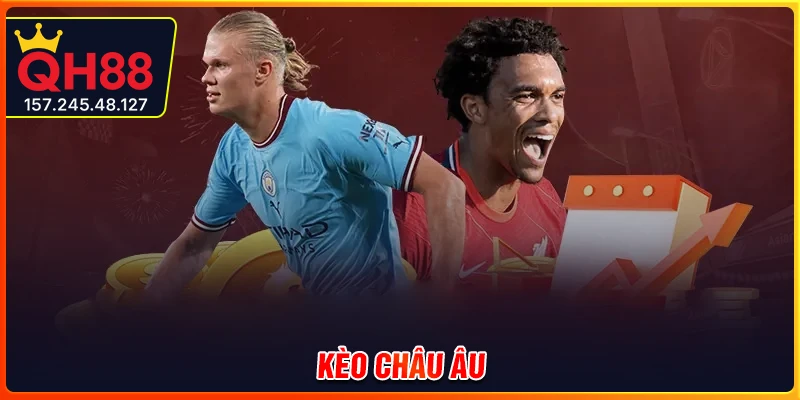 Kèo châu Âu - Tìm hiểu kinh nghiệm chơi hay ngay hôm nay