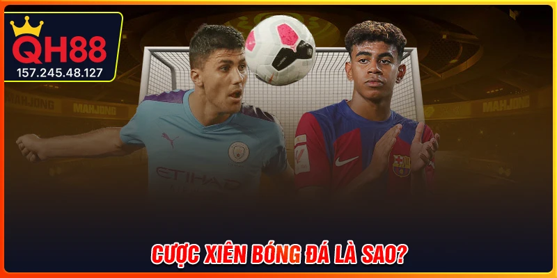 Khái niệm cơ bản về cược xiên bóng đá