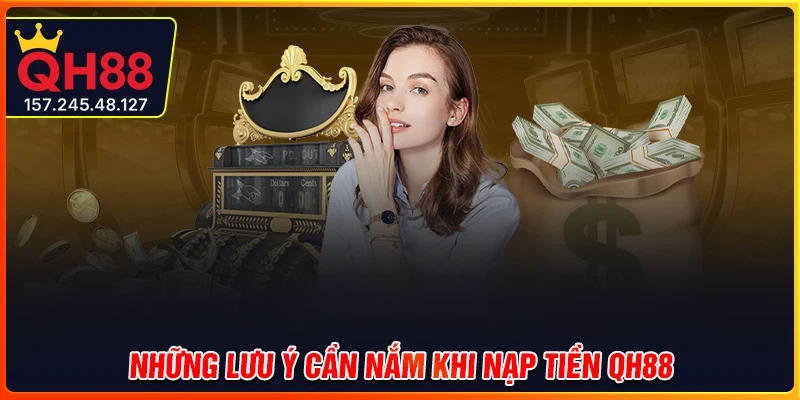 Lưu ý cần nắm khi thực hiện nạp tiền QH88
