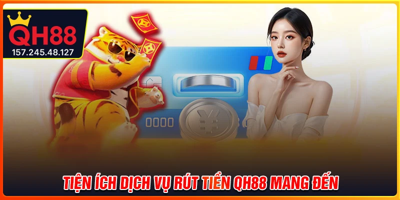Tiện ích của dịch vụ rút tiền QH88