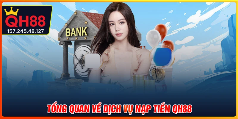 Tổng quan về hệ thống nạp tiền QH88