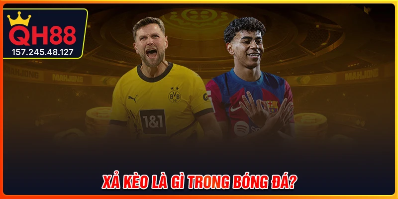 Xả kèo là gì trong giải trí bóng đá?
